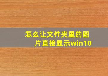 怎么让文件夹里的图片直接显示win10