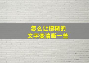 怎么让模糊的文字变清晰一些