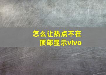 怎么让热点不在顶部显示vivo