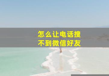 怎么让电话搜不到微信好友