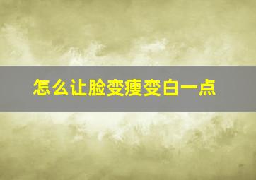 怎么让脸变瘦变白一点