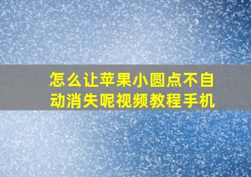 怎么让苹果小圆点不自动消失呢视频教程手机