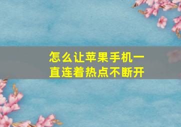 怎么让苹果手机一直连着热点不断开