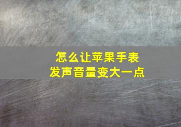 怎么让苹果手表发声音量变大一点