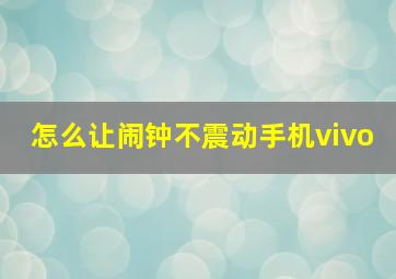 怎么让闹钟不震动手机vivo