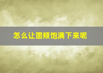 怎么让面颊饱满下来呢