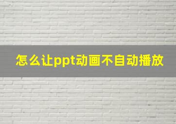 怎么让ppt动画不自动播放