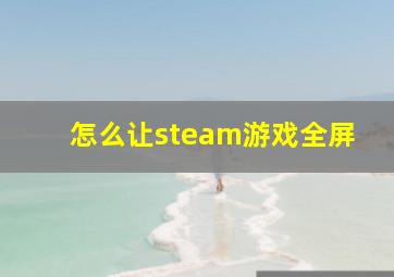 怎么让steam游戏全屏