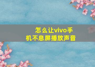 怎么让vivo手机不息屏播放声音