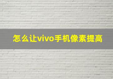 怎么让vivo手机像素提高