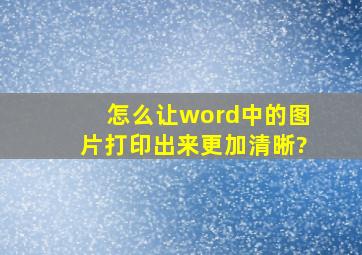 怎么让word中的图片打印出来更加清晰?