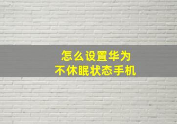 怎么设置华为不休眠状态手机