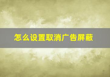 怎么设置取消广告屏蔽