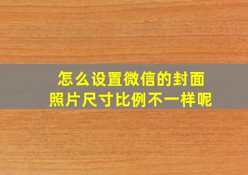 怎么设置微信的封面照片尺寸比例不一样呢