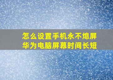 怎么设置手机永不熄屏华为电脑屏幕时间长短