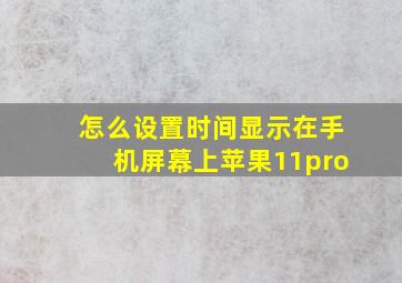 怎么设置时间显示在手机屏幕上苹果11pro