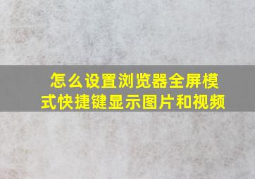 怎么设置浏览器全屏模式快捷键显示图片和视频