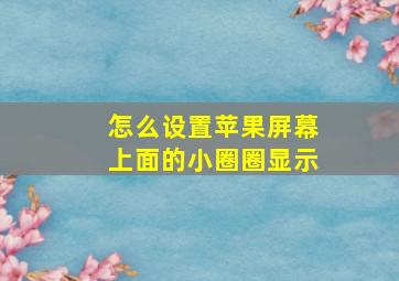 怎么设置苹果屏幕上面的小圈圈显示