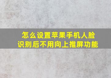 怎么设置苹果手机人脸识别后不用向上推屏功能