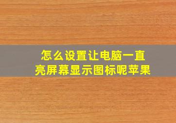 怎么设置让电脑一直亮屏幕显示图标呢苹果