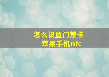 怎么设置门禁卡苹果手机nfc