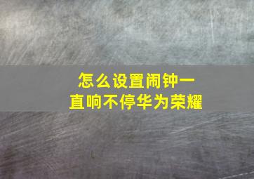 怎么设置闹钟一直响不停华为荣耀