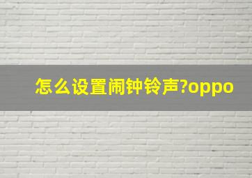 怎么设置闹钟铃声?oppo