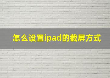 怎么设置ipad的截屏方式