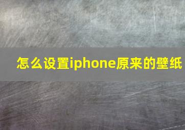 怎么设置iphone原来的壁纸