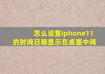 怎么设置iphone11的时间日期显示在桌面中间