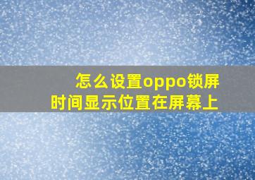 怎么设置oppo锁屏时间显示位置在屏幕上