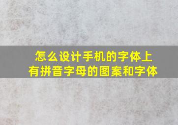 怎么设计手机的字体上有拼音字母的图案和字体