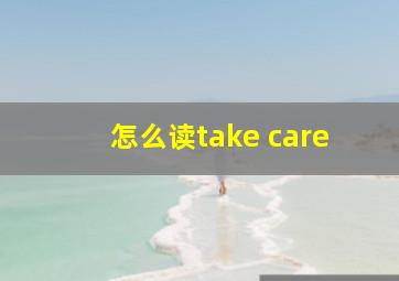 怎么读take care