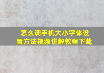 怎么调手机大小字体设置方法视频讲解教程下载