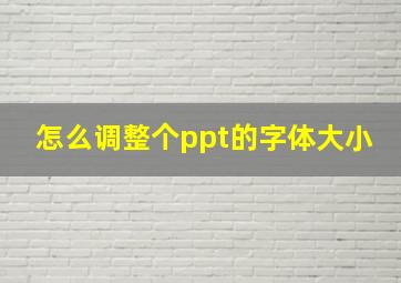 怎么调整个ppt的字体大小