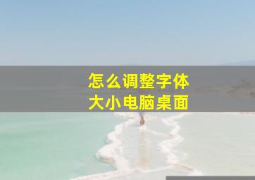 怎么调整字体大小电脑桌面