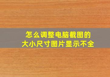 怎么调整电脑截图的大小尺寸图片显示不全