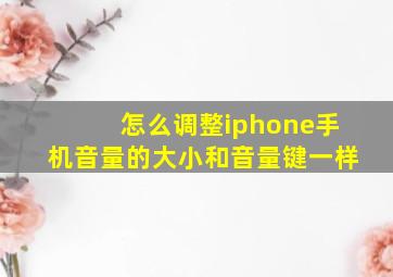 怎么调整iphone手机音量的大小和音量键一样