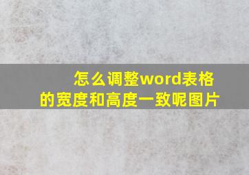 怎么调整word表格的宽度和高度一致呢图片