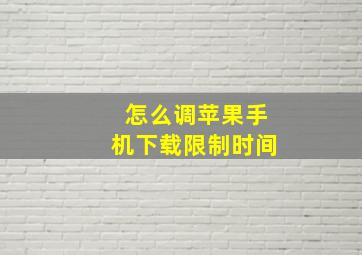 怎么调苹果手机下载限制时间