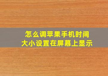 怎么调苹果手机时间大小设置在屏幕上显示