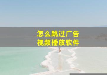 怎么跳过广告视频播放软件