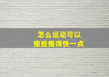 怎么运动可以瘦脸瘦得快一点