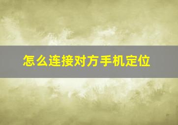 怎么连接对方手机定位