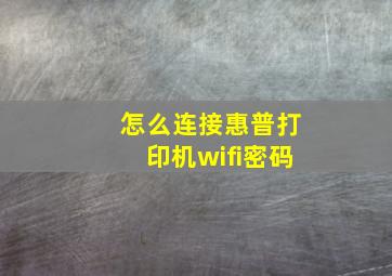 怎么连接惠普打印机wifi密码