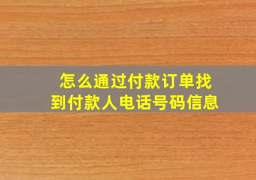 怎么通过付款订单找到付款人电话号码信息