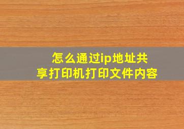 怎么通过ip地址共享打印机打印文件内容