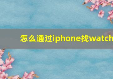 怎么通过iphone找watch