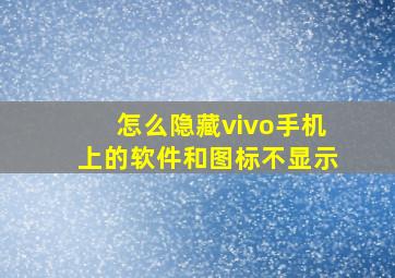 怎么隐藏vivo手机上的软件和图标不显示