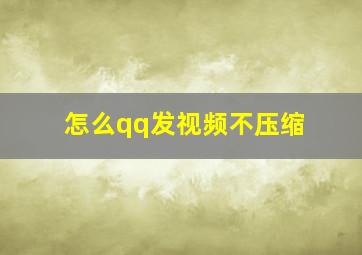 怎么qq发视频不压缩